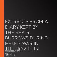 Extracts from a Diary Kept by the Rev. R. Burrows during Heke's War in the North, in 1845