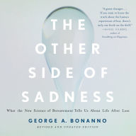 The Other Side of Sadness: What the New Science of Bereavement Tells Us About Life After Loss