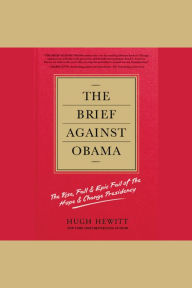 The Brief Against Obama: The Rise, Fall & Epic Fail of the Hope & Change Presidency