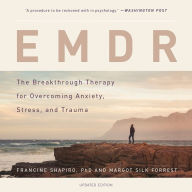 EMDR : The Breakthrough Therapy for Overcoming Anxiety, Stress, and Trauma