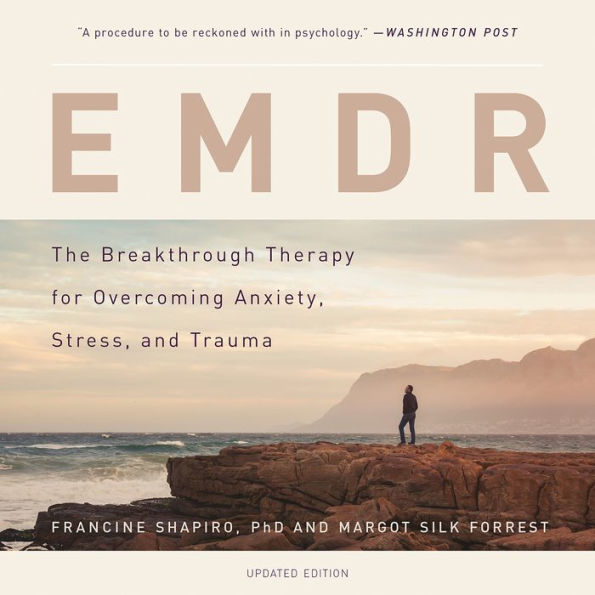 EMDR : The Breakthrough Therapy for Overcoming Anxiety, Stress, and Trauma