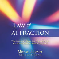 Law of Attraction: The Science of Attracting More of What You Want and Less of What You Don't