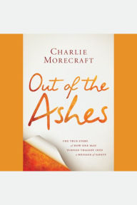 Out of the Ashes: The True Story of How One Man Turned Tragedy into a Message of Safety