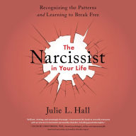 The Narcissist in Your Life : Recognizing the Patterns and Learning to Break Free