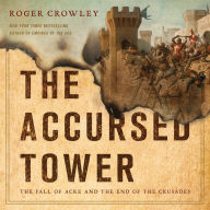 The Accursed Tower: The Fall of Acre and the End of the Crusades