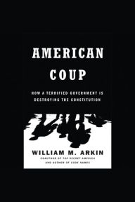 American Coup: How a Terrified Government Is Destroying the Constitution