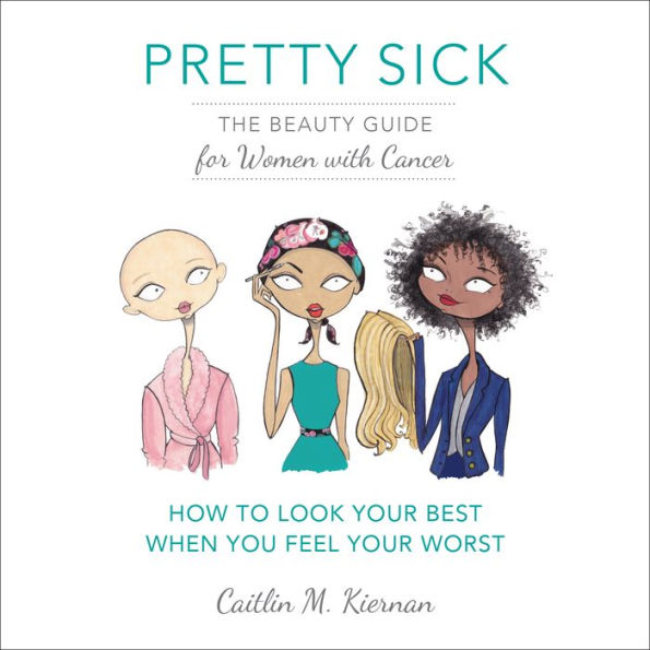 Pretty Sick: The Beauty Guide for Women with Cancer