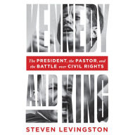 Kennedy and King: The President, the Pastor, and the Battle over Civil Rights