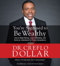 You're Supposed to Be Wealthy: How to Make Money, Live Comfortably, and Build an Inheritance for Future Generations