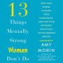 13 Things Mentally Strong Women Don't Do: Own Your Power, Channel Your Confidence, and Find Your Authentic Voice For a Life of Meaning and Joy