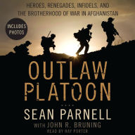 Outlaw Platoon : Heroes, Renegades, Infidels, and the Brotherhood of War in Afghanistan