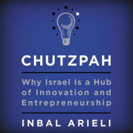 Chutzpah: Why Israel Is a Hub of Innovation and Entrepreneurship