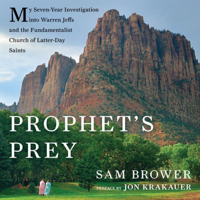 Prophet's Prey: My Seven-year Investigation into Warren Jeffs and the Fundamentalist Church of Latter-day Saints