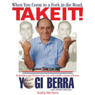 When You Come to a Fork in the Road, Take It!: Inspiration and Wisdom from One of Baseball's Greatest Heroes (Abridged)