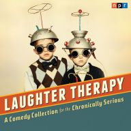 NPR Laughter Therapy: A Comedy Collection for the Chronically Serious