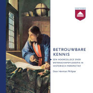 Betrouwbare kennis: Een Hoorcollege over Wetenschapsfilosofie in Historisch Perspectief