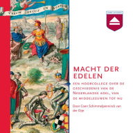 Macht der edelen: Een Hoorcollege over De Geschiedenis Van De Nederlandse Adel, Van De Middeleeuwen Tot Nu