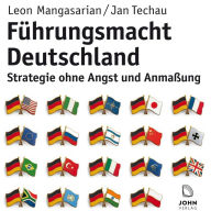 Führungsmacht Deutschland: Strategie ohne Angst und Anmaßung