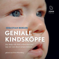 Geniale Kindsköpfe: Wie Babys die Welt erforschen und was wir von ihnen lernen können (Abridged)