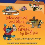 Macaroni and Rice and Bread by the Slice (Revised Edition): What Is in the Grains Group?