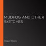 Mudfog and Other Sketches