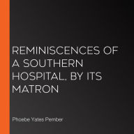 Reminiscences of a Southern Hospital, by Its Matron