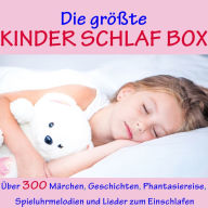 Die größte Kinder Schlaf Box: Über 300 Märchen, Geschichten, Phantasiereise, Spieluhr Melodien und Lieder zum Einschlafen (Abridged)