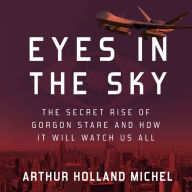 Eyes in the Sky: The Secret Rise of Gorgon Stare and How It Will Watch Us All