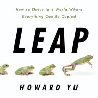 Leap: How to Thrive in a World Where Everything Can Be Copied