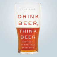 Drink Beer, Think Beer: Getting to the Bottom of Every Pint