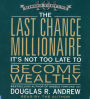 The Last Chance Millionaire: It's Not Too Late to Become Wealthy