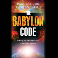 The Babylon Code: Solving the Bible's Greatest End-Times Mystery