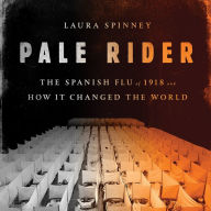 Pale Rider: The Spanish Flu of 1918 and How It Changed the World