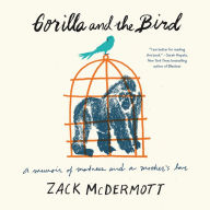 Gorilla and the Bird: A Memoir of Madness and a Mother's Love