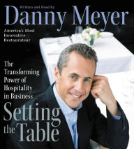 Setting the Table: Danny Meyer's Recipe For Customer Satisfaction (Abridged)