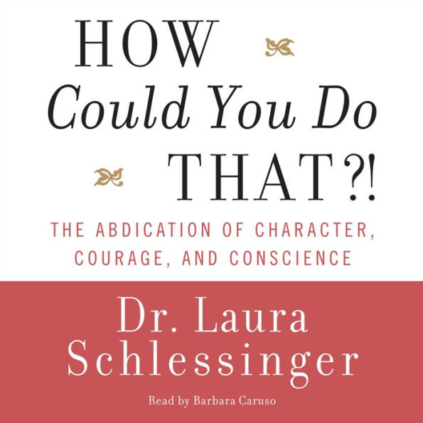 How Could You Do That?!: The Abdication of Character, Courage, and Conscience