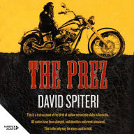 The Prez: This is a true account of the birth of outlaw motorcycle clubs in Australia. All names have been changed, and identities and events obscured. This is the only way the story could be told.