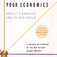 Poor Economics: A Radical Rethinking of the Way to Fight Global Poverty