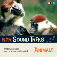 NPR Sound Treks: Animals: Unforgettable Encounters in the Wild