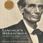 Lincoln's Melancholy : How Depression Challenged a President and Fueled His Greatness