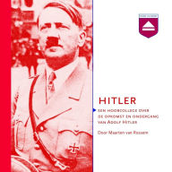 Hitler: Een Hoorcollege over De Opkomst En Ondergang Van Adolf Hitler