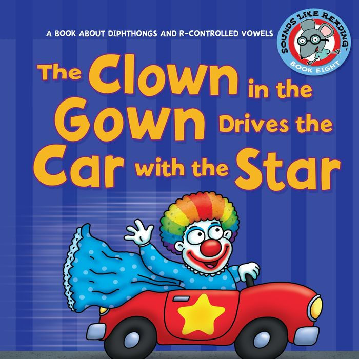 The Clown in the Gown Drives the Car with the Star: A Book about Diphthongs and R-Controlled Vowels