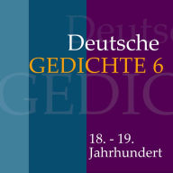 Deutsche Gedichte 6: 18. - 19. Jahrhundert: Werke von Friedrich von Schlegel, Novalis, Clemens Brentano, Karoline von Günderode, Adelbert von Chamisso, Achim von Arnim, Ludwig Uhland u.v.m. (Abridged)