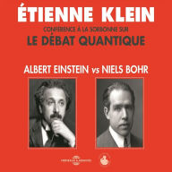 Le débat quantique. Albert Einstein vs. Niels Bohr: Conférence d'Etienne Klein à la Sorbonne