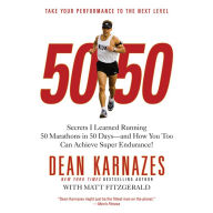 50/50: Secrets I Learned Running 50 Marathons in 50 Days -- and How You Too Can Achieve Super Endurance! (Abridged)