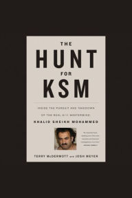 The Hunt for KSM: Inside the Pursuit and Takedown of the Real 9/11 Mastermind, Khalid Sheikh Mohammed
