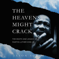 The Heavens Might Crack: The Death and Legacy of Martin Luther King Jr.