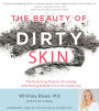 The Beauty of Dirty Skin: The Surprising Science of Looking and Feeling Radiant from the Inside Out