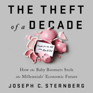 The Theft of a Decade: How the Baby Boomers Stole the Millennials' Economic Future