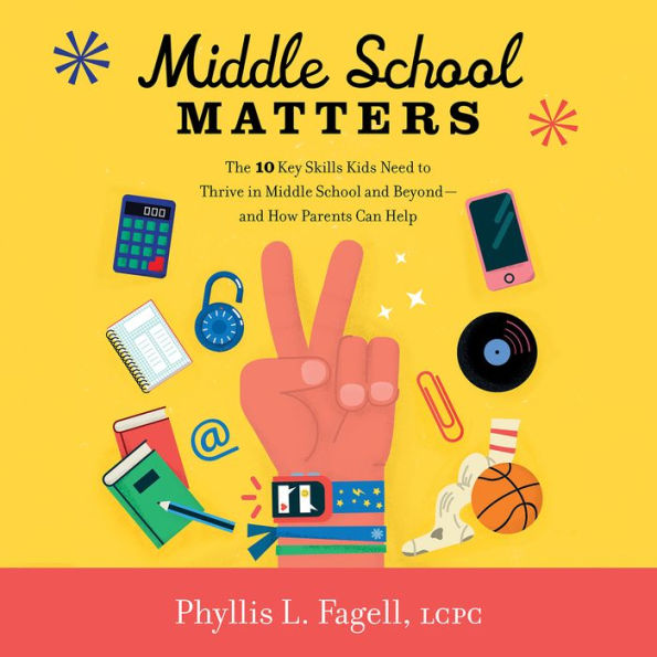 Middle School Matters: The 10 Key Skills Kids Need to Thrive in Middle School and Beyond-and How Parents Can Help